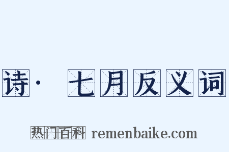 诗·七月反义词是什么意思的图片